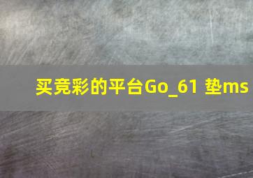 买竞彩的平台Go_61 垫ms